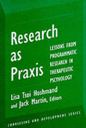Research as Praxis: Lessons from Programmatic Research in Therapeutic Psychology