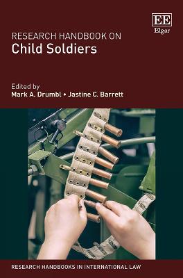 Research Handbook on Child Soldiers - Drumbl, Mark A. (Editor), and Barrett, Jastine C. (Editor)