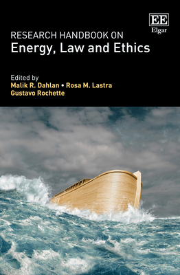 Research Handbook on Energy, Law and Ethics - Dahlan, Malik R (Editor), and Lastra, Rosa M (Editor), and Rochette, Gustavo (Editor)