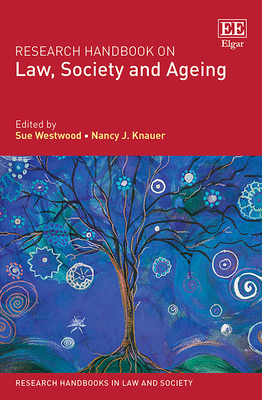 Research Handbook on Law, Society and Ageing - Westwood, Sue (Editor), and Knauer, Nancy J (Editor)