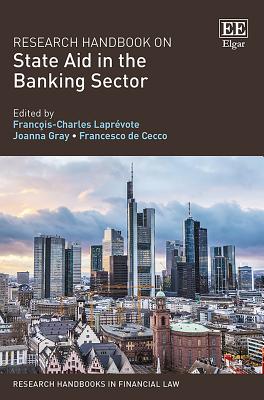 Research Handbook on State Aid in the Banking Sector - Laprvote, Franois-Charles (Editor), and Gray, Joanna (Editor), and De Cecco, Francesco (Editor)