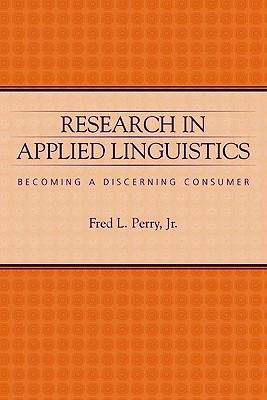 Research in Applied Linguistics: Becoming a Discerning Consumer - Perry Jr, Fred L