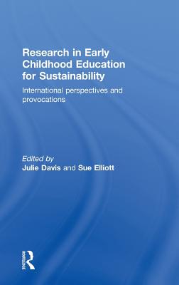 Research in Early Childhood Education for Sustainability: International perspectives and provocations - Davis, Julie (Editor), and Elliott, Sue (Editor)