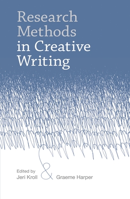 Research Methods in Creative Writing - Kroll, Jeri (Editor), and Harper, Graeme (Editor)