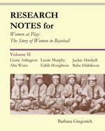 Research Notes for Women at Play: The Story of Women in Baseball: Lizzie Arlington, Alta Weiss, Lizzie Murphy, Edith Houghton, Jackie Mitchell, Babe Didrikson