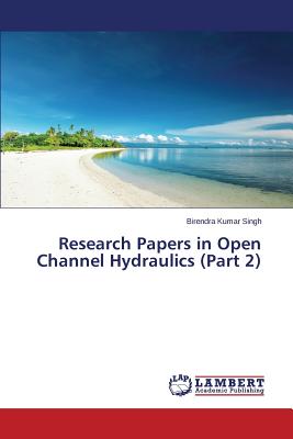 Research Papers in Open Channel Hydraulics (Part 2) - Singh Birendra Kumar