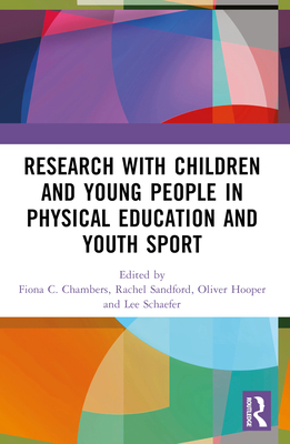Research with Children and Young People in Physical Education and Youth Sport - Chambers, Fiona C (Editor), and Sandford, Rachel (Editor), and Hooper, Oliver (Editor)