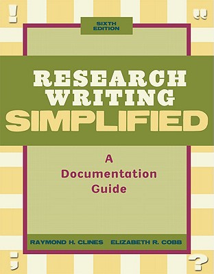 Research Writing Simplified: A Documentation Guide - Clines, Raymond H, and Cobb, Elizabeth R