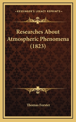 Researches about Atmospheric Phenomena (1823) - Forster, Thomas