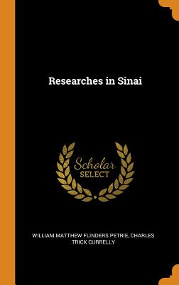 Researches in Sinai - Petrie, William Matthew Flinders, and Currelly, Charles Trick