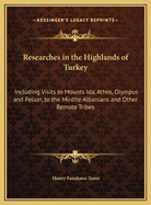 Researches in the Highlands of Turkey: Including Visits to Mounts Ida, Athos, Olympus, and Pelion, to the Mirdite Albanians, and Other Remote Tribes