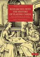 Researches into the History of Playing Cards: With Illustrations of the Origin of Printing and Engraving on Wood