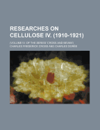 Researches on Cellulose IV. (1910-1921); (Volume IV. of the Series 'Cross and Bevan') - Cross, Charles Frederick