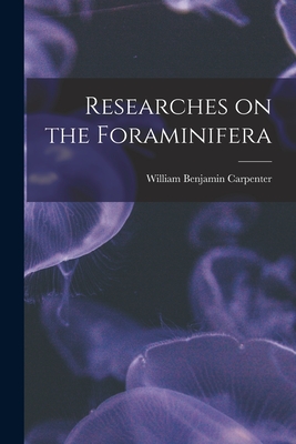 Researches on the Foraminifera - Carpenter, William Benjamin