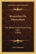 Researches On Tuberculosis: The Weber-Parkes Prize Essay, 1897 (1898)