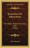 Researches on Tuberculosis: The Weber-Parkes Prize Essay, 1897 (1898)