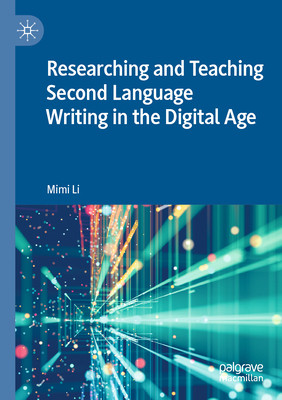 Researching and Teaching Second Language Writing in the Digital Age - Li, Mimi