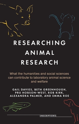 Researching Animal Research: What the Humanities and Social Sciences Can Contribute to Laboratory Animal Science and Welfare - Davies, Gail (Editor), and Greenhough, Beth (Editor), and Hobson-West, Pru (Editor)