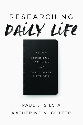 Researching Daily Life: A Guide to Experience Sampling and Daily Diary Methods - Silvia, Paul J, and Cotter, Katherine N