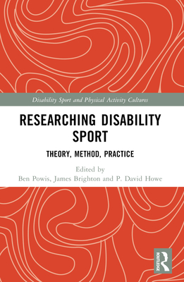 Researching Disability Sport: Theory, Method, Practice - Powis, Ben (Editor), and Brighton, James (Editor), and Howe, P David (Editor)