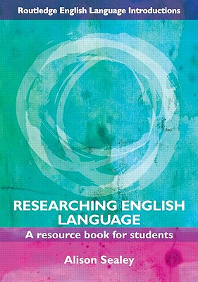 Researching English Language: A Resource Book for Students - Sealey, Alison