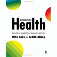 Researching Health: Qualitative, Quantitative and Mixed Methods - Saks, Mike (Editor), and Allsop, Judith (Editor)
