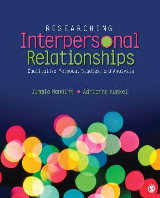 Researching Interpersonal Relationships: Qualitative Methods, Studies, and Analysis - Manning, Jimmie, and Kunkel, Adrianne