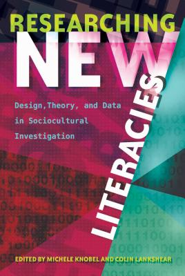 Researching New Literacies: Design, Theory, and Data in Sociocultural Investigation - Lankshear, Colin (Editor), and Knobel, Michele (Editor)