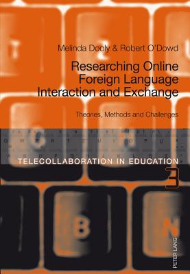 Researching Online Foreign Language Interaction and Exchange: Theories, Methods and Challenges - Dooly Owenby, Melinda Ann (Series edited by), and O'Dowd, Robert, and Dooly, Melinda