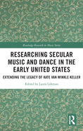 Researching Secular Music and Dance in the Early United States: Extending the Legacy of Kate Van Winkle Keller