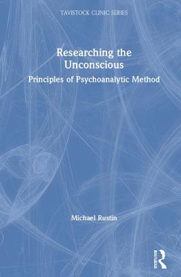 Researching the Unconscious: Principles of Psychoanalytic Method - Rustin, Michael