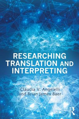 Researching Translation and Interpreting - Angelelli, Claudia V. (Editor), and Baer, Brian James (Editor)