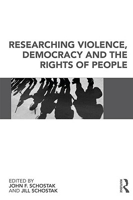 Researching Violence, Democracy and the Rights of People - Schostak, John (Editor), and Schostak, Jill (Editor)