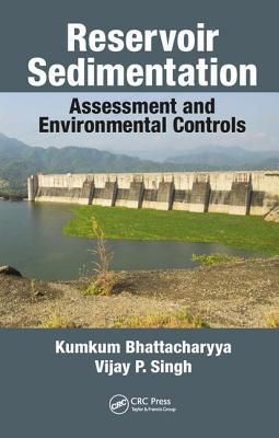 Reservoir Sedimentation: Assessment and Environmental Controls - Bhattacharyya, Kumkum, and Singh, Vijay P