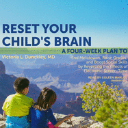 Reset Your Child's Brain: A Four-Week Plan to End Meltdowns, Raise Grades, and Boost Social Skills by Reversing the Effects of Electronic Screen-Time