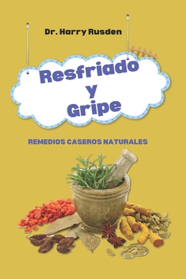 Resfriado y gripe Hogar Natural Remedios: vivir saludablemente durante la temporada de resfriados y gripe - Robinson, Ethan (Translated by), and Rusden, Harry