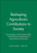 Reshaping Agriculture's Contributions to Society: Proceedings of the Twenty-Fifth International Conference of Agricultural Economists