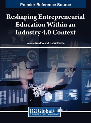 Reshaping Entrepreneurial Education Within an Industry 4.0 Context - Naidoo, Vannie (Editor), and Verma, Rahul (Editor)