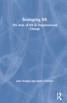 Reshaping HR: The Role of HR in Organizational Change - Hodges, Julie, and Crabtree, Mark