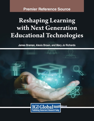 Reshaping Learning with Next Generation Educational Technologies - Braman, James (Editor), and Brown, Alexis (Editor), and Richards, Mary Jo (Editor)