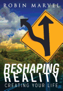 Reshaping Reality: Creating Your Life