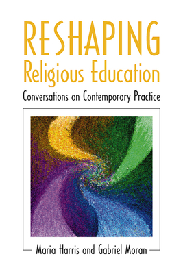 Reshaping Religious Education - Harris, Maria, and Moran, Gabriel