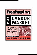 Reshaping the Labour Market: Regulation, Efficiency and Equality in Australia