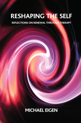 Reshaping the Self: Reflections on Renewal Through Therapy - Eigen, Michael