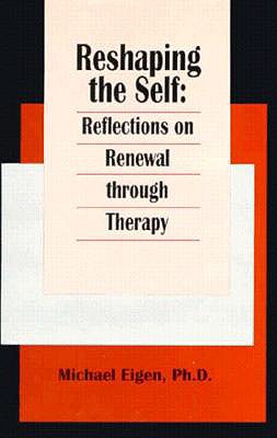 Reshaping the Self: Reflections on Renewal Through Therapy - Eigen, Michael