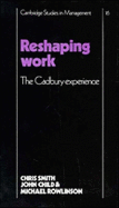 Reshaping Work: The Cadbury Experience - Smith, Christopher, and Child, John, and Rowlinson, Michael