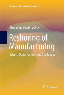 Reshoring of Manufacturing: Drivers, Opportunities, and Challenges - Vecchi, Alessandra (Editor)