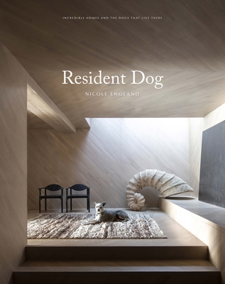 Resident Dog (Volume Two): Incredible Homes and the Dogs Who Live There - England, Nicole
