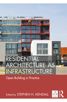 Residential Architecture as Infrastructure: Open Building in Practice - Kendall, Stephen H. (Editor)