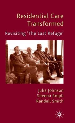 Residential Care Transformed: Revisiting 'the Last Refuge' - Johnson, J, and Rolph, S, and Smith, R